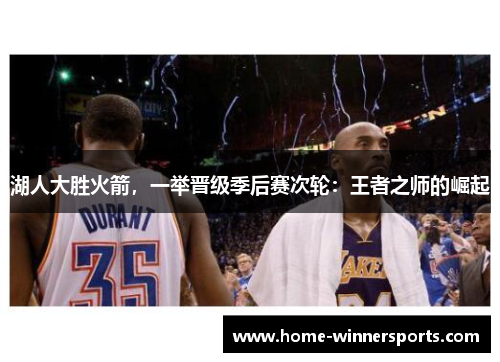 湖人大胜火箭，一举晋级季后赛次轮：王者之师的崛起